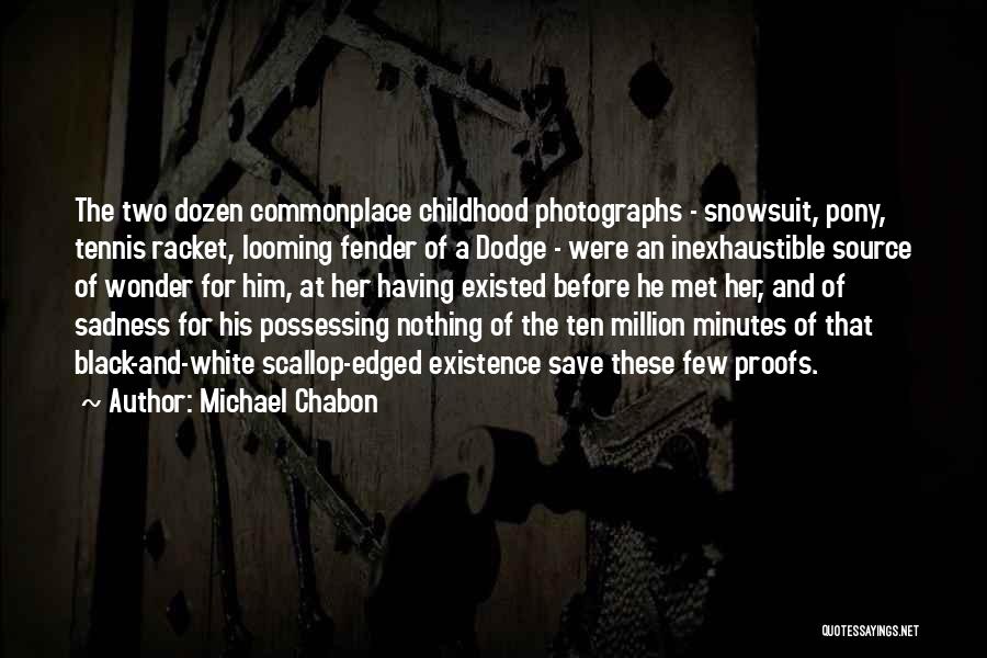 Michael Chabon Quotes: The Two Dozen Commonplace Childhood Photographs - Snowsuit, Pony, Tennis Racket, Looming Fender Of A Dodge - Were An Inexhaustible