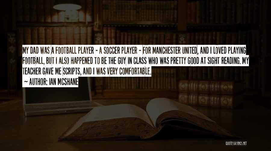 Ian McShane Quotes: My Dad Was A Football Player - A Soccer Player - For Manchester United, And I Loved Playing Football, But