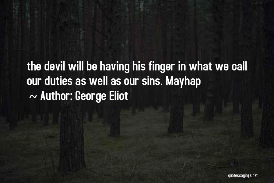 George Eliot Quotes: The Devil Will Be Having His Finger In What We Call Our Duties As Well As Our Sins. Mayhap
