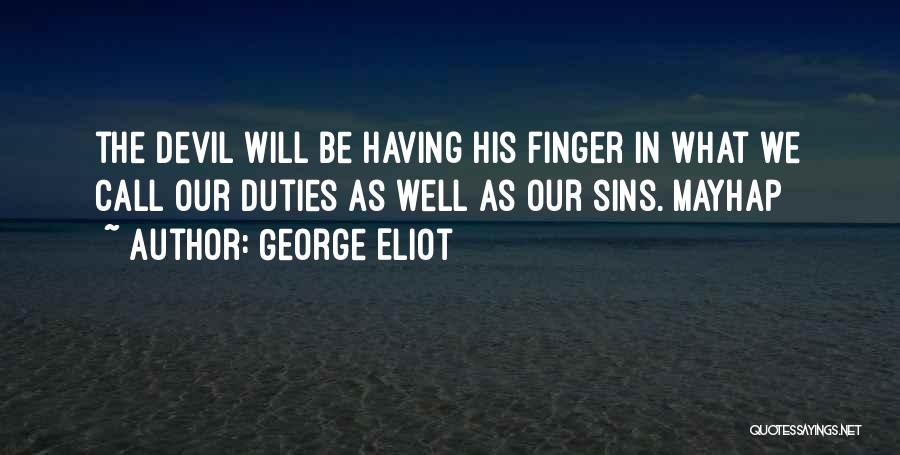 George Eliot Quotes: The Devil Will Be Having His Finger In What We Call Our Duties As Well As Our Sins. Mayhap