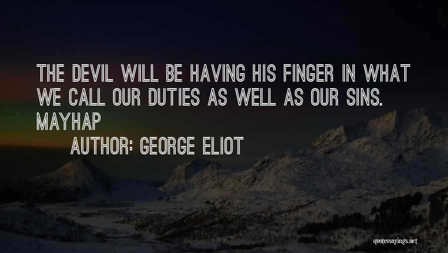 George Eliot Quotes: The Devil Will Be Having His Finger In What We Call Our Duties As Well As Our Sins. Mayhap