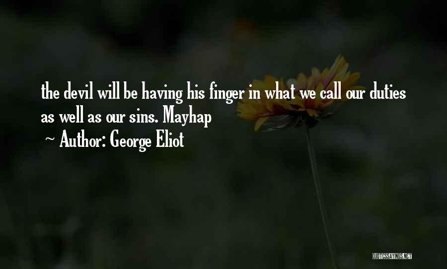 George Eliot Quotes: The Devil Will Be Having His Finger In What We Call Our Duties As Well As Our Sins. Mayhap