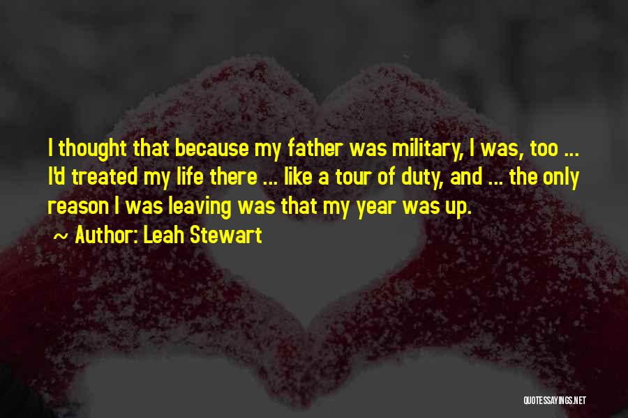Leah Stewart Quotes: I Thought That Because My Father Was Military, I Was, Too ... I'd Treated My Life There ... Like A