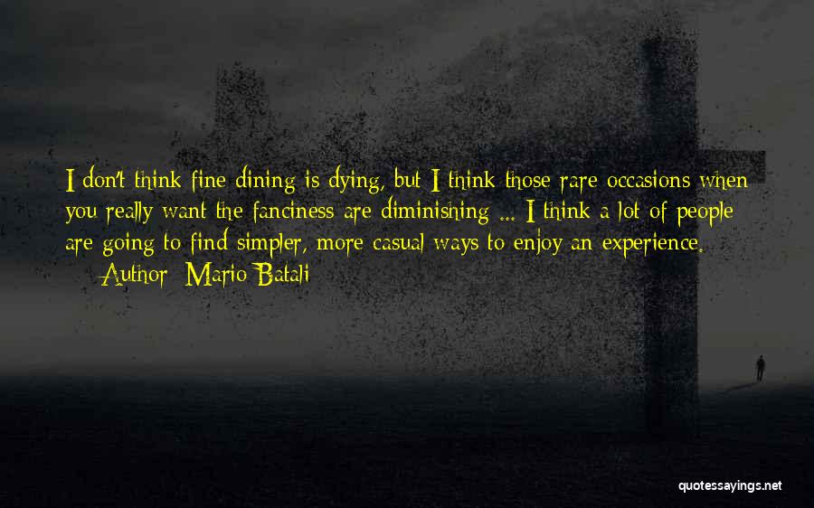 Mario Batali Quotes: I Don't Think Fine Dining Is Dying, But I Think Those Rare Occasions When You Really Want The Fanciness Are