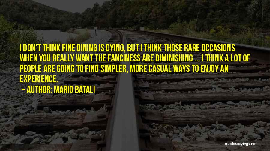 Mario Batali Quotes: I Don't Think Fine Dining Is Dying, But I Think Those Rare Occasions When You Really Want The Fanciness Are