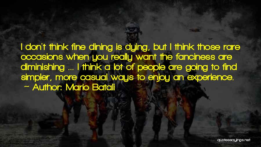 Mario Batali Quotes: I Don't Think Fine Dining Is Dying, But I Think Those Rare Occasions When You Really Want The Fanciness Are