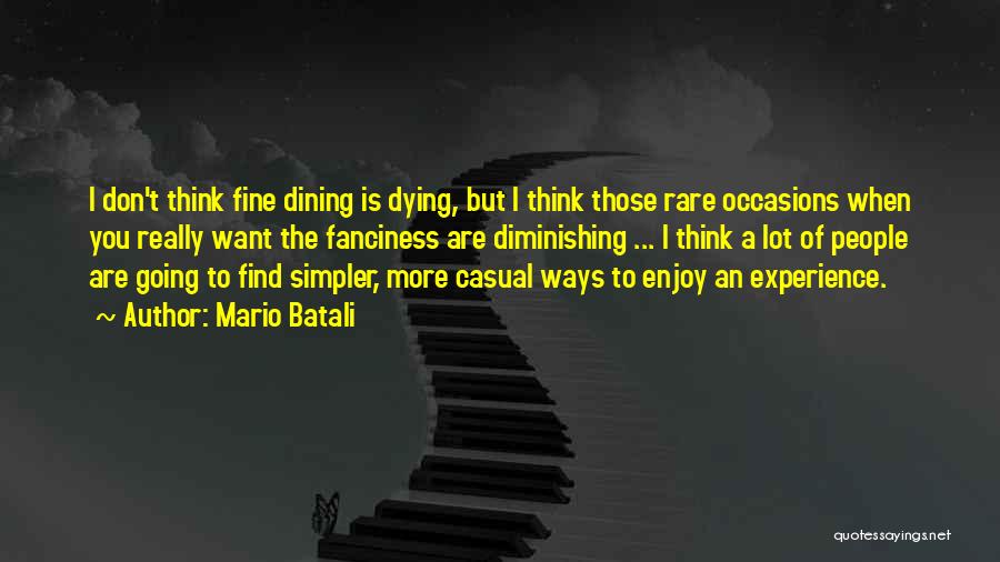 Mario Batali Quotes: I Don't Think Fine Dining Is Dying, But I Think Those Rare Occasions When You Really Want The Fanciness Are