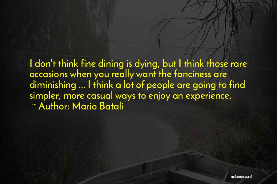 Mario Batali Quotes: I Don't Think Fine Dining Is Dying, But I Think Those Rare Occasions When You Really Want The Fanciness Are