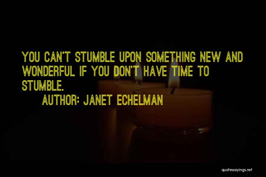 Janet Echelman Quotes: You Can't Stumble Upon Something New And Wonderful If You Don't Have Time To Stumble.