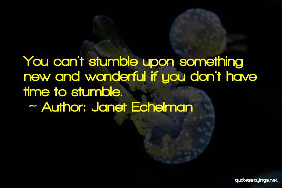 Janet Echelman Quotes: You Can't Stumble Upon Something New And Wonderful If You Don't Have Time To Stumble.