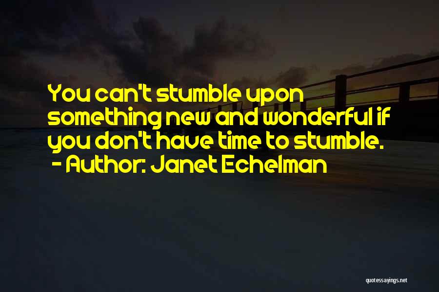 Janet Echelman Quotes: You Can't Stumble Upon Something New And Wonderful If You Don't Have Time To Stumble.