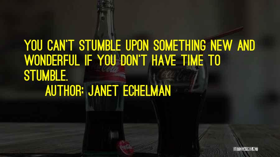 Janet Echelman Quotes: You Can't Stumble Upon Something New And Wonderful If You Don't Have Time To Stumble.