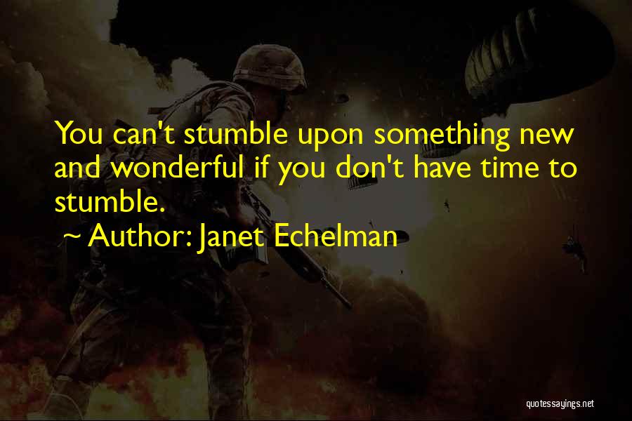 Janet Echelman Quotes: You Can't Stumble Upon Something New And Wonderful If You Don't Have Time To Stumble.