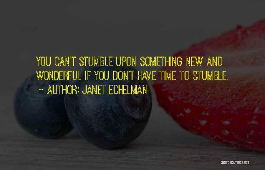 Janet Echelman Quotes: You Can't Stumble Upon Something New And Wonderful If You Don't Have Time To Stumble.