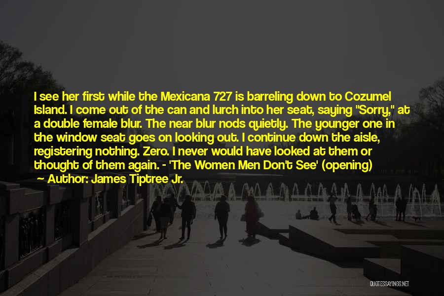 James Tiptree Jr. Quotes: I See Her First While The Mexicana 727 Is Barreling Down To Cozumel Island. I Come Out Of The Can