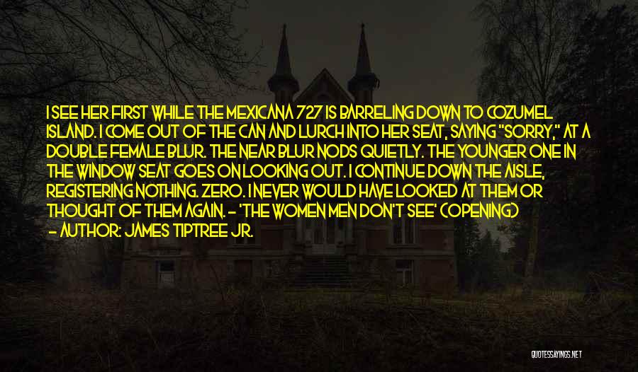 James Tiptree Jr. Quotes: I See Her First While The Mexicana 727 Is Barreling Down To Cozumel Island. I Come Out Of The Can