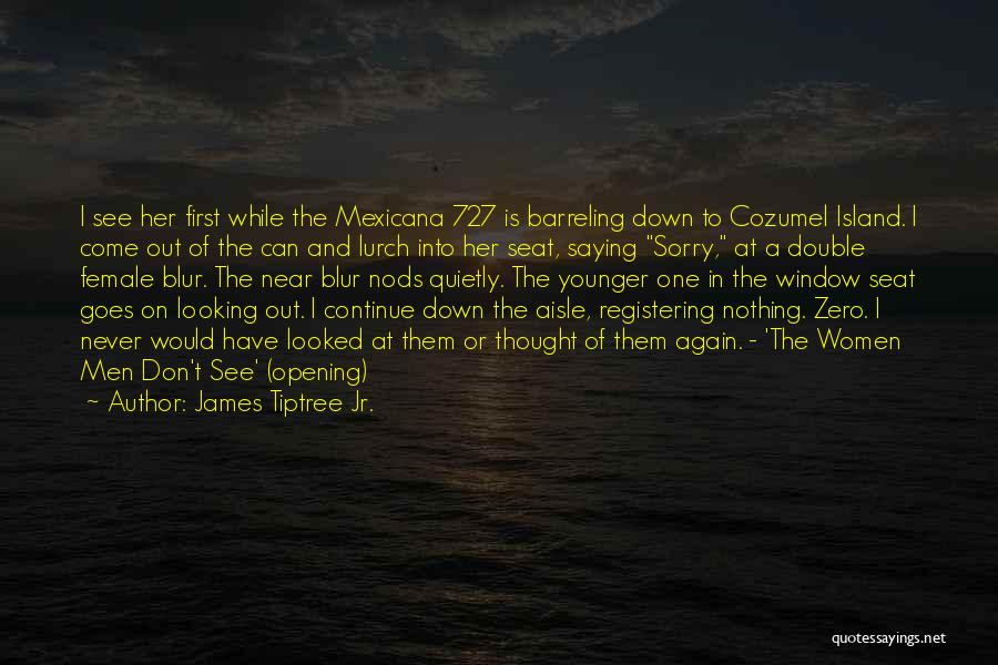 James Tiptree Jr. Quotes: I See Her First While The Mexicana 727 Is Barreling Down To Cozumel Island. I Come Out Of The Can