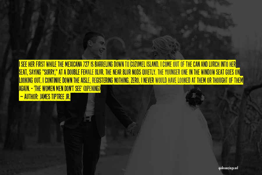 James Tiptree Jr. Quotes: I See Her First While The Mexicana 727 Is Barreling Down To Cozumel Island. I Come Out Of The Can