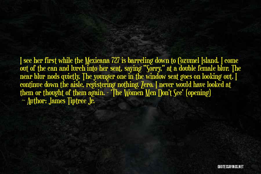 James Tiptree Jr. Quotes: I See Her First While The Mexicana 727 Is Barreling Down To Cozumel Island. I Come Out Of The Can