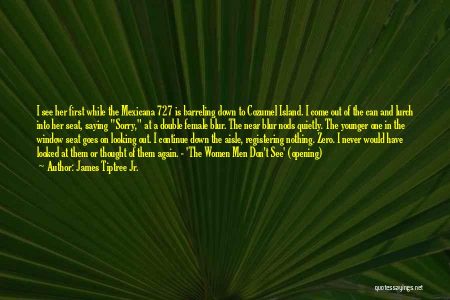 James Tiptree Jr. Quotes: I See Her First While The Mexicana 727 Is Barreling Down To Cozumel Island. I Come Out Of The Can