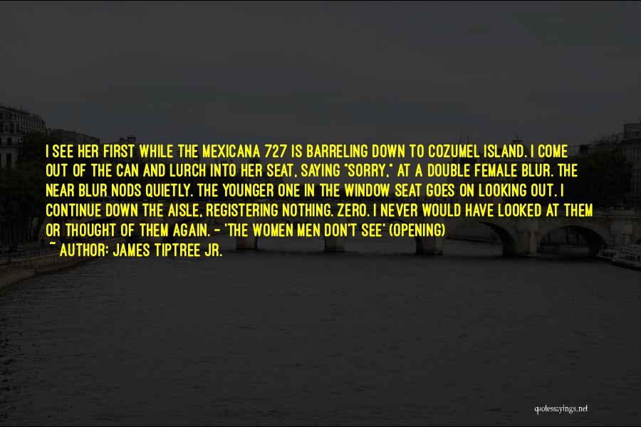 James Tiptree Jr. Quotes: I See Her First While The Mexicana 727 Is Barreling Down To Cozumel Island. I Come Out Of The Can