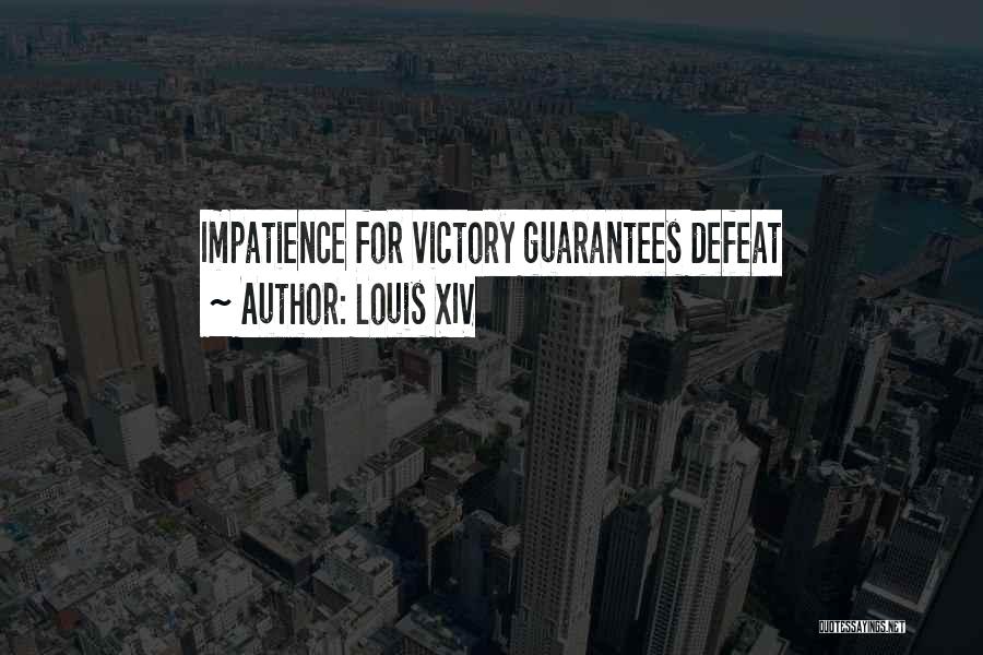 Louis XIV Quotes: Impatience For Victory Guarantees Defeat