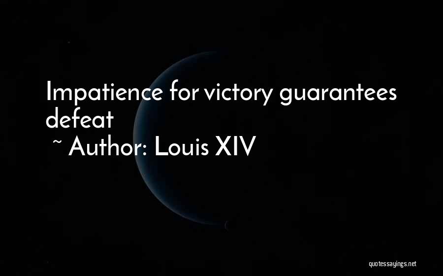 Louis XIV Quotes: Impatience For Victory Guarantees Defeat