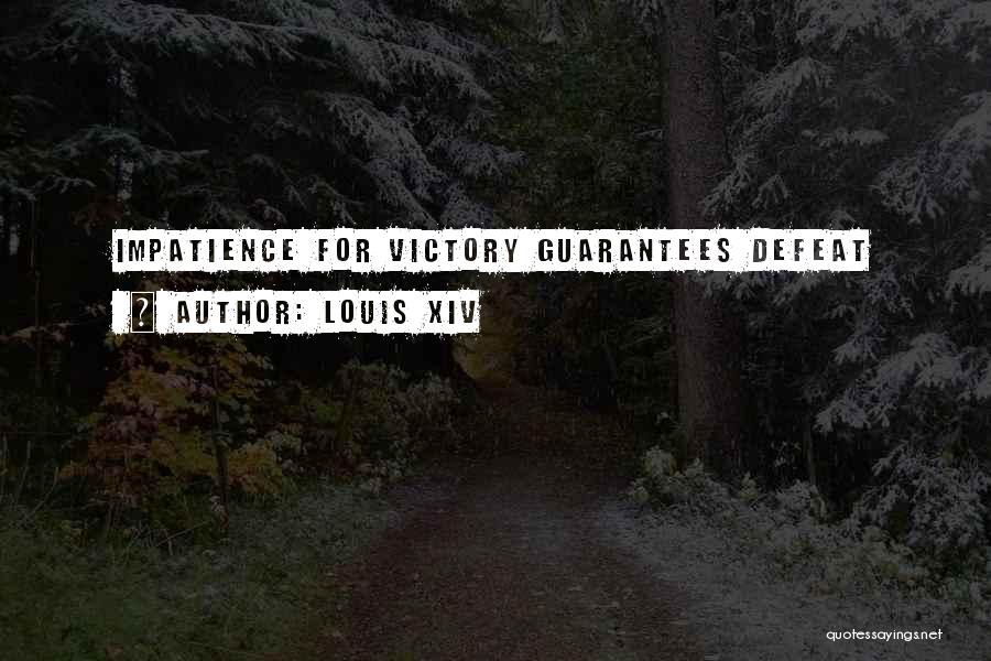 Louis XIV Quotes: Impatience For Victory Guarantees Defeat