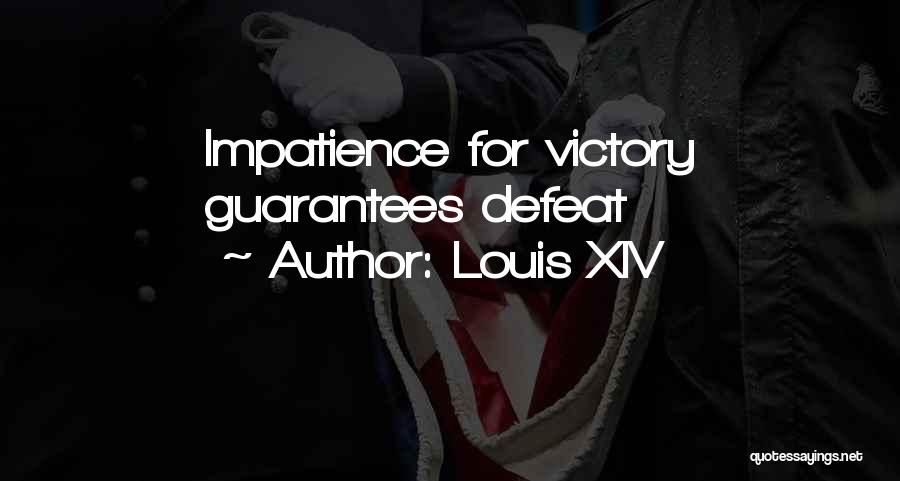 Louis XIV Quotes: Impatience For Victory Guarantees Defeat
