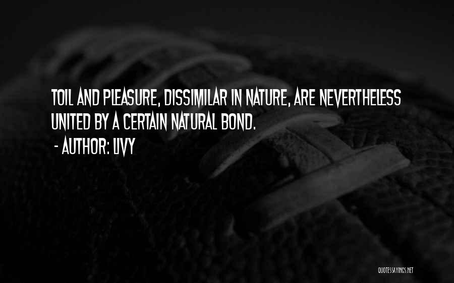 Livy Quotes: Toil And Pleasure, Dissimilar In Nature, Are Nevertheless United By A Certain Natural Bond.