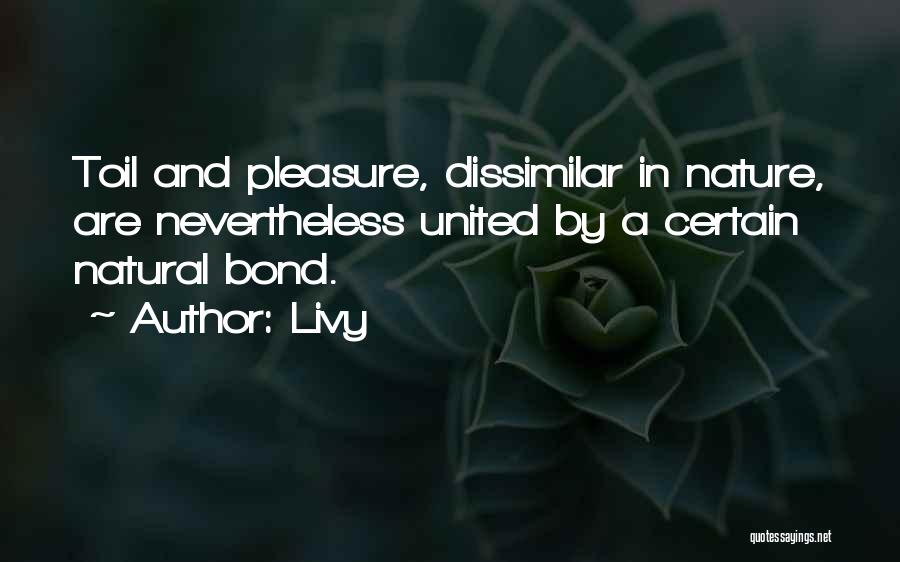 Livy Quotes: Toil And Pleasure, Dissimilar In Nature, Are Nevertheless United By A Certain Natural Bond.