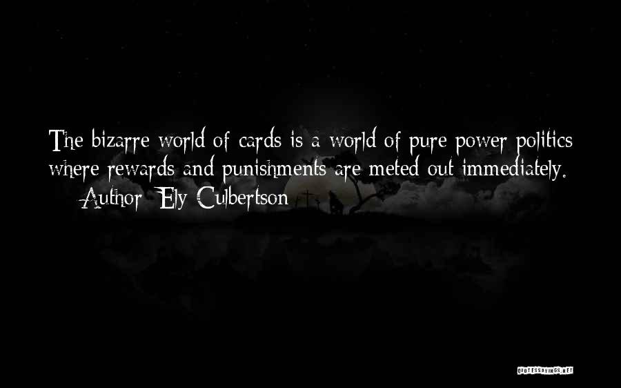 Ely Culbertson Quotes: The Bizarre World Of Cards Is A World Of Pure Power Politics Where Rewards And Punishments Are Meted Out Immediately.