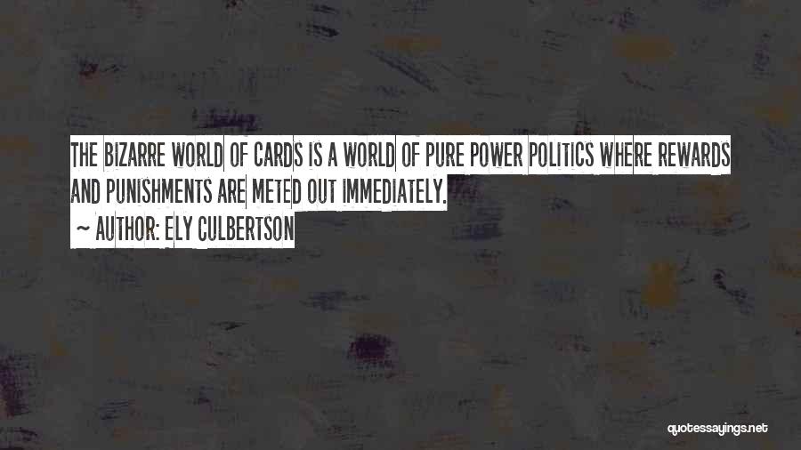 Ely Culbertson Quotes: The Bizarre World Of Cards Is A World Of Pure Power Politics Where Rewards And Punishments Are Meted Out Immediately.