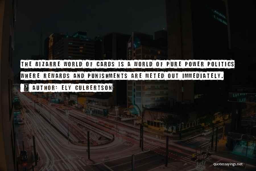 Ely Culbertson Quotes: The Bizarre World Of Cards Is A World Of Pure Power Politics Where Rewards And Punishments Are Meted Out Immediately.