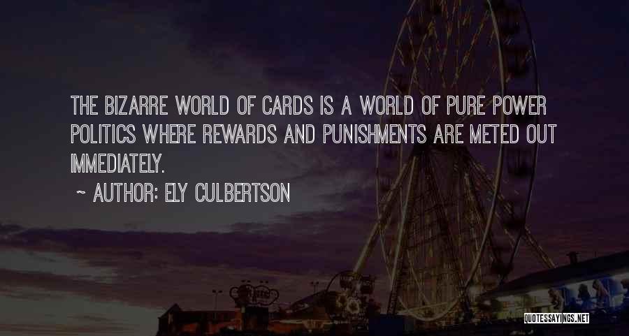 Ely Culbertson Quotes: The Bizarre World Of Cards Is A World Of Pure Power Politics Where Rewards And Punishments Are Meted Out Immediately.