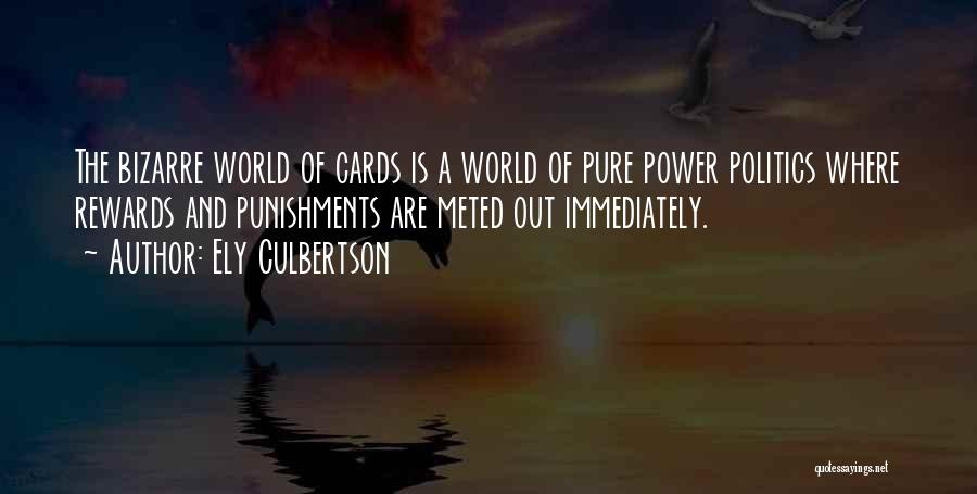 Ely Culbertson Quotes: The Bizarre World Of Cards Is A World Of Pure Power Politics Where Rewards And Punishments Are Meted Out Immediately.