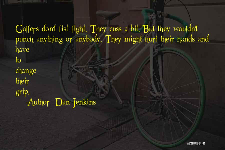 Dan Jenkins Quotes: Golfers Don't Fist Fight. They Cuss A Bit. But They Wouldn't Punch Anything Or Anybody. They Might Hurt Their Hands