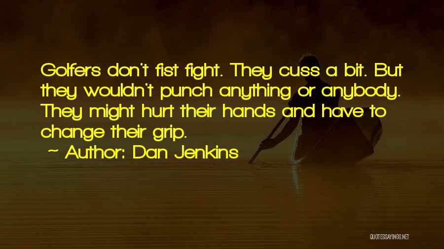 Dan Jenkins Quotes: Golfers Don't Fist Fight. They Cuss A Bit. But They Wouldn't Punch Anything Or Anybody. They Might Hurt Their Hands