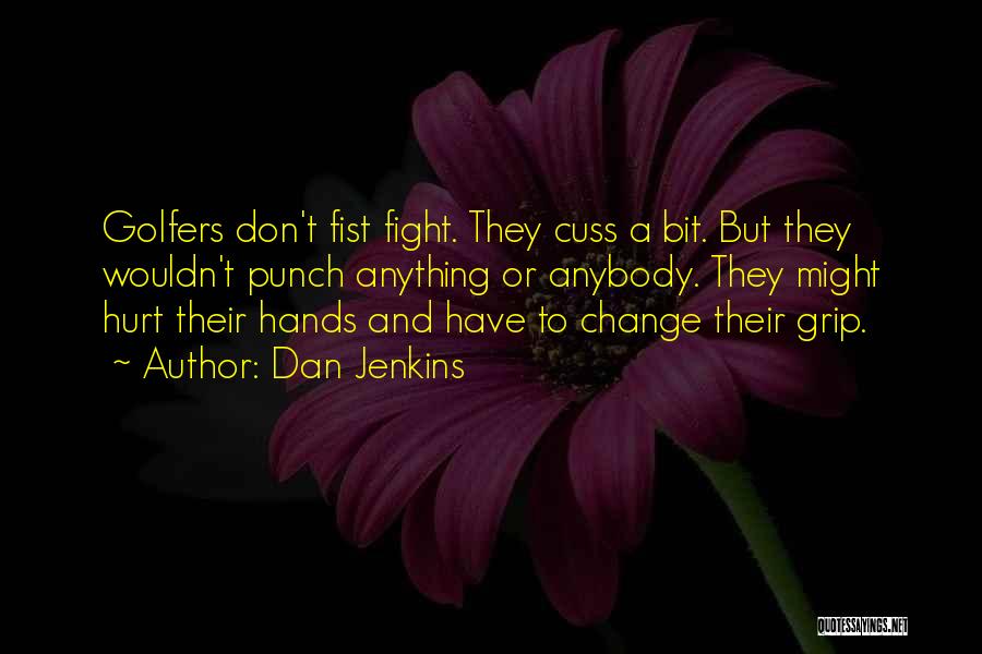 Dan Jenkins Quotes: Golfers Don't Fist Fight. They Cuss A Bit. But They Wouldn't Punch Anything Or Anybody. They Might Hurt Their Hands