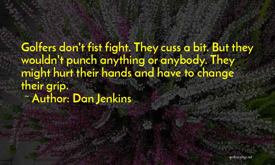 Dan Jenkins Quotes: Golfers Don't Fist Fight. They Cuss A Bit. But They Wouldn't Punch Anything Or Anybody. They Might Hurt Their Hands