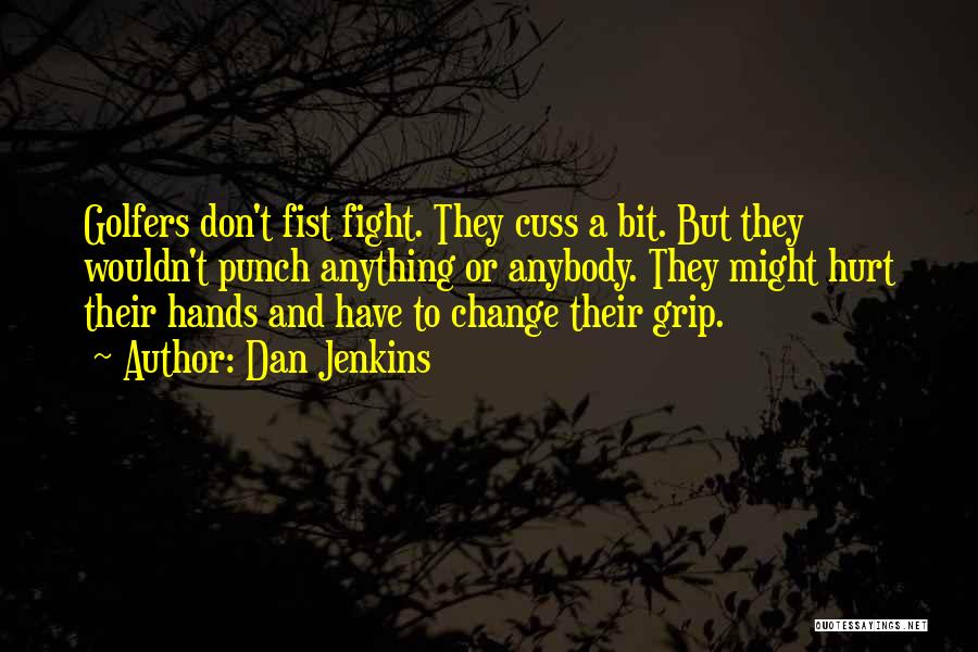 Dan Jenkins Quotes: Golfers Don't Fist Fight. They Cuss A Bit. But They Wouldn't Punch Anything Or Anybody. They Might Hurt Their Hands