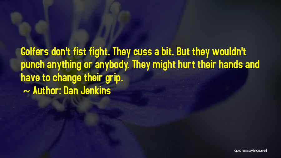 Dan Jenkins Quotes: Golfers Don't Fist Fight. They Cuss A Bit. But They Wouldn't Punch Anything Or Anybody. They Might Hurt Their Hands