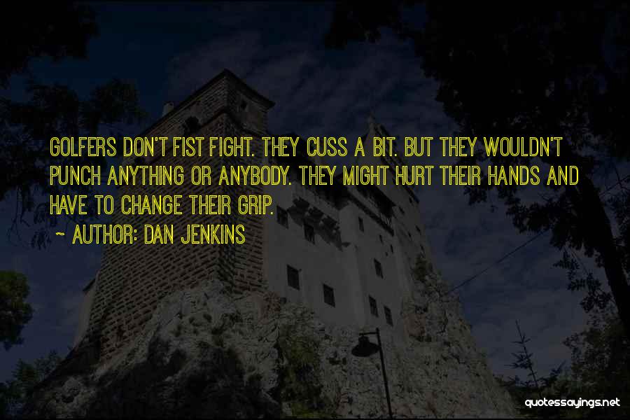 Dan Jenkins Quotes: Golfers Don't Fist Fight. They Cuss A Bit. But They Wouldn't Punch Anything Or Anybody. They Might Hurt Their Hands