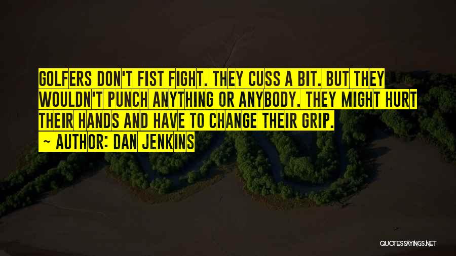 Dan Jenkins Quotes: Golfers Don't Fist Fight. They Cuss A Bit. But They Wouldn't Punch Anything Or Anybody. They Might Hurt Their Hands