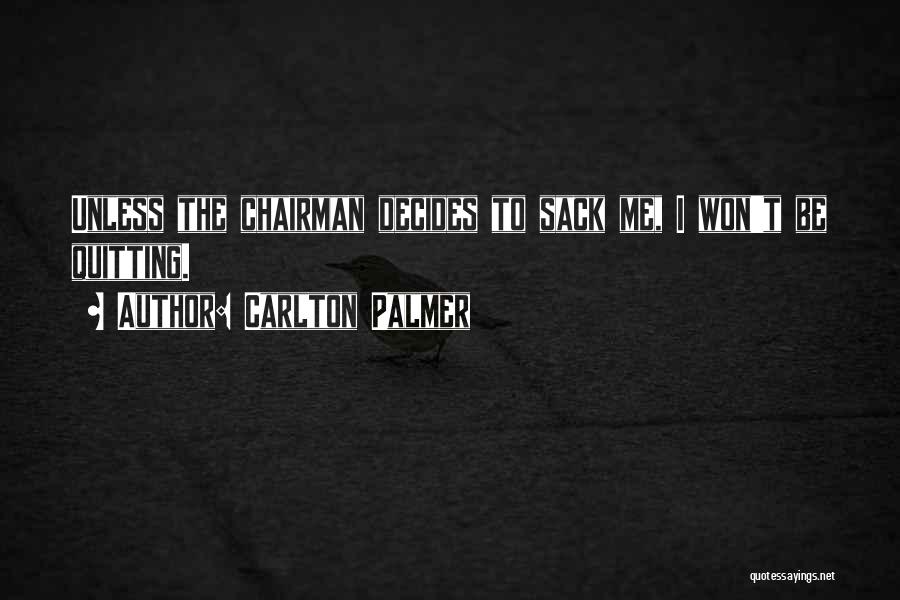 Carlton Palmer Quotes: Unless The Chairman Decides To Sack Me, I Won't Be Quitting.