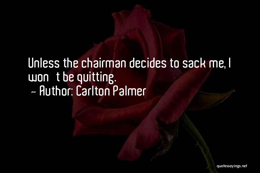 Carlton Palmer Quotes: Unless The Chairman Decides To Sack Me, I Won't Be Quitting.