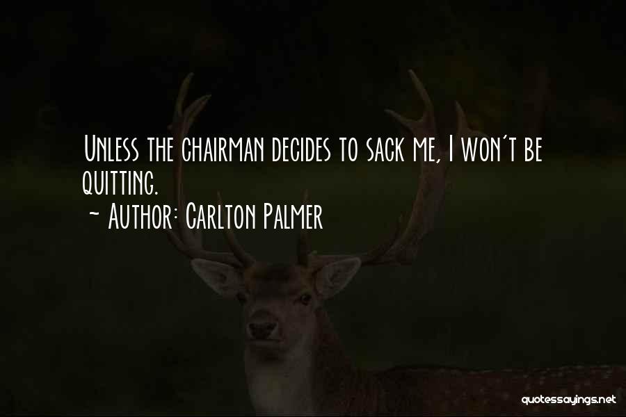 Carlton Palmer Quotes: Unless The Chairman Decides To Sack Me, I Won't Be Quitting.