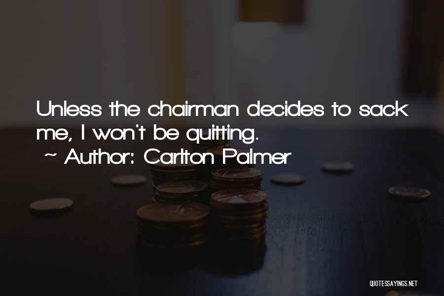 Carlton Palmer Quotes: Unless The Chairman Decides To Sack Me, I Won't Be Quitting.