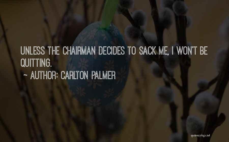 Carlton Palmer Quotes: Unless The Chairman Decides To Sack Me, I Won't Be Quitting.