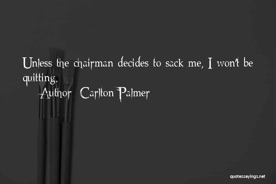 Carlton Palmer Quotes: Unless The Chairman Decides To Sack Me, I Won't Be Quitting.